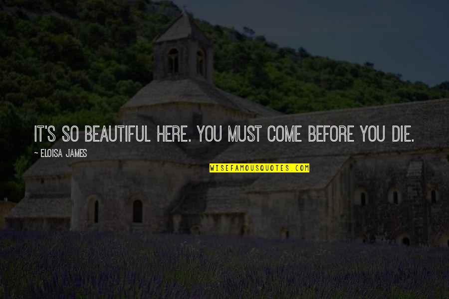 Eloisa James Quotes By Eloisa James: It's so beautiful here. You must come before