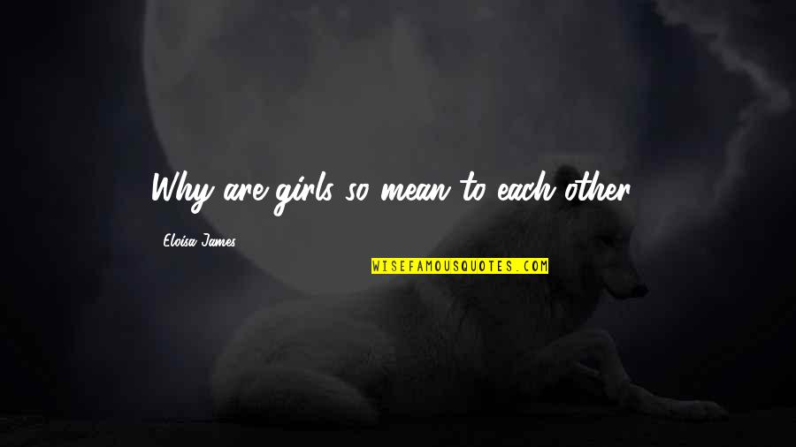 Eloisa James Quotes By Eloisa James: Why are girls so mean to each other?