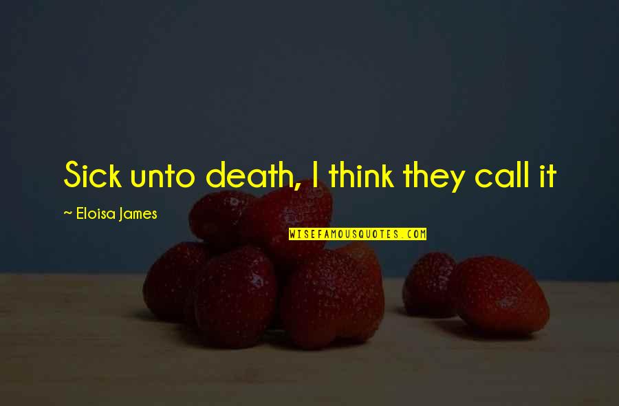 Eloisa James Quotes By Eloisa James: Sick unto death, I think they call it