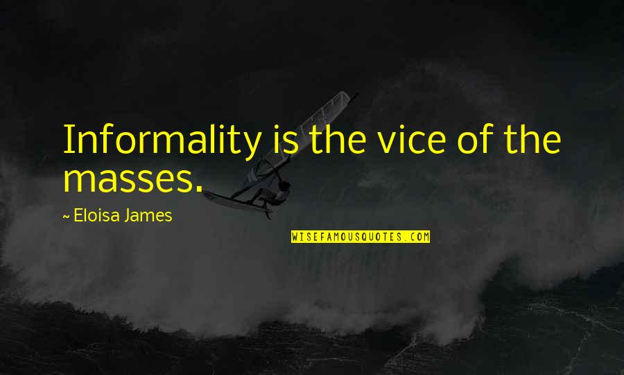 Eloisa James Quotes By Eloisa James: Informality is the vice of the masses.