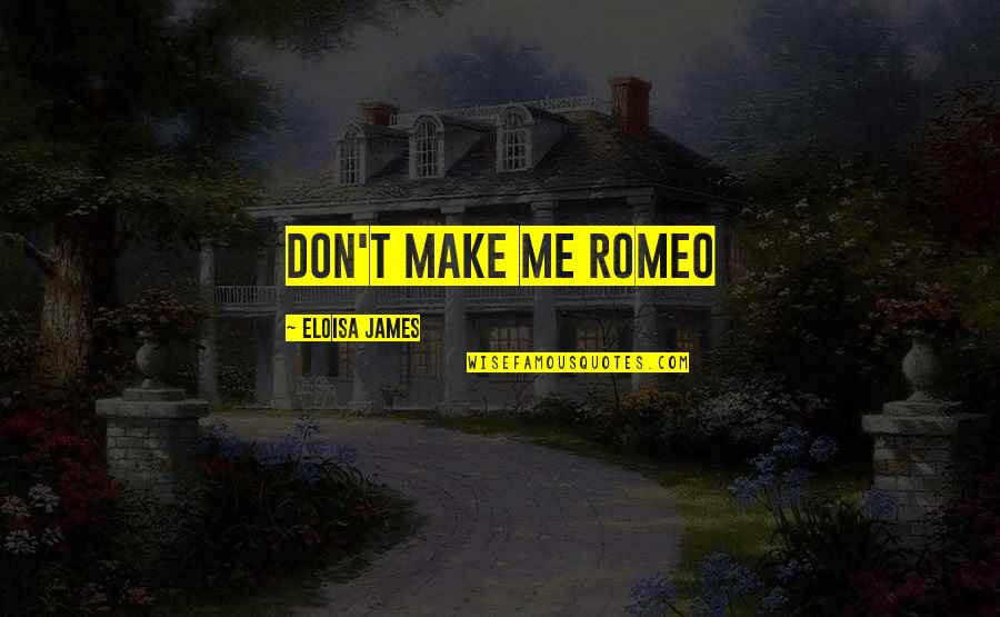 Eloisa James Quotes By Eloisa James: Don't make me Romeo