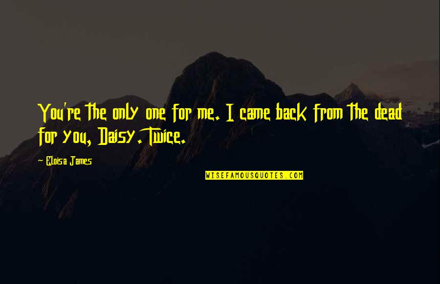 Eloisa James Quotes By Eloisa James: You're the only one for me. I came