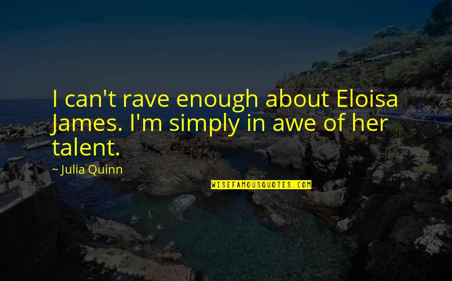 Eloisa James Quotes By Julia Quinn: I can't rave enough about Eloisa James. I'm