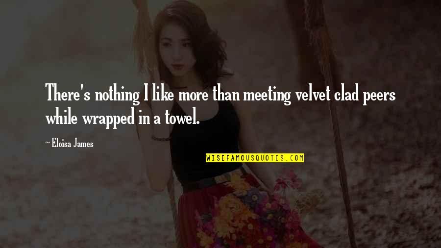 Eloisa Quotes By Eloisa James: There's nothing I like more than meeting velvet