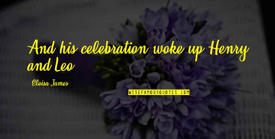 Eloisa Quotes By Eloisa James: And his celebration woke up Henry and Leo Eloisa Quotes By Eloisa James: And his celebration woke up Henry and Leo