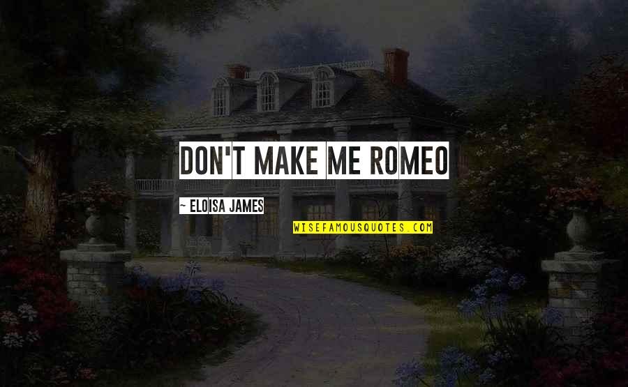 Eloisa Quotes By Eloisa James: Don't make me Romeo