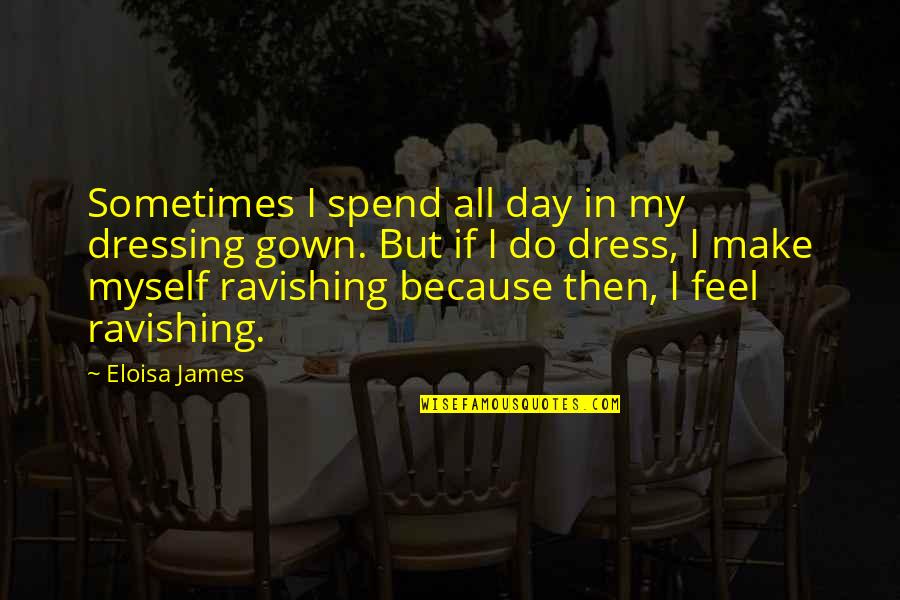 Eloisa Quotes By Eloisa James: Sometimes I spend all day in my dressing