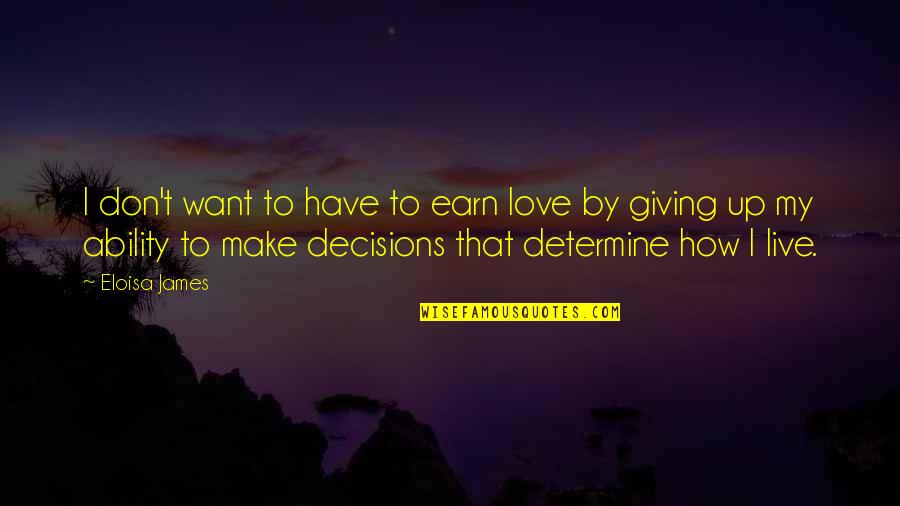 Eloisa Quotes By Eloisa James: I don't want to have to earn love