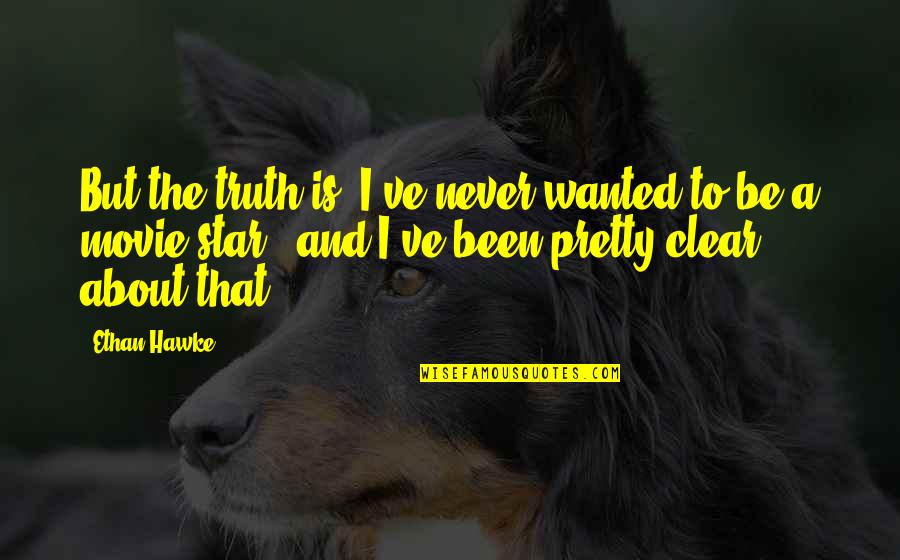 Eloise Kay Thompson Quotes By Ethan Hawke: But the truth is, I've never wanted to Eloise Kay Thompson Quotes By Ethan Hawke: But the truth is, I've never wanted to