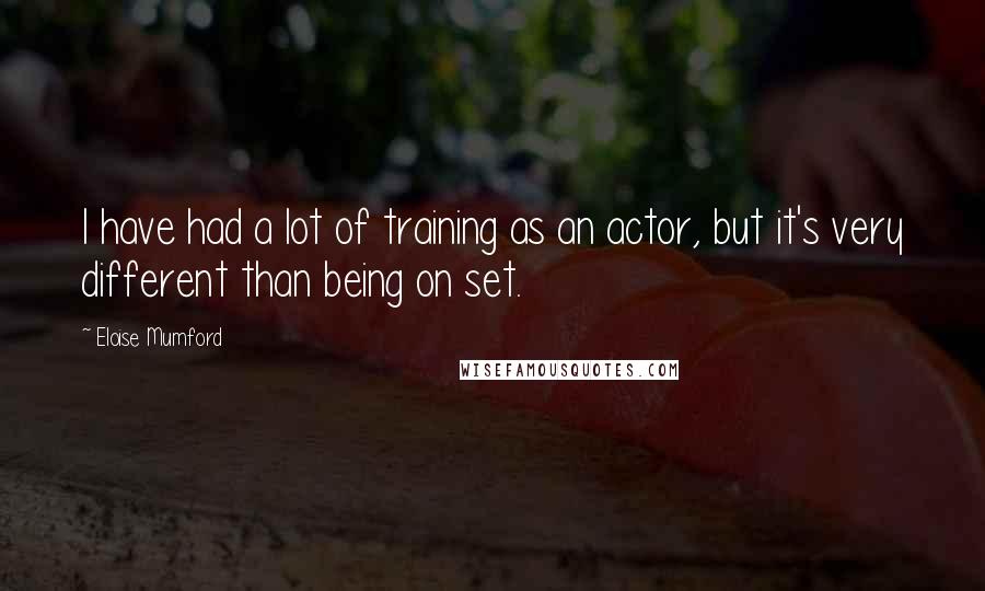 Eloise Mumford quotes: I have had a lot of training as an actor, but it's very different than being on set.