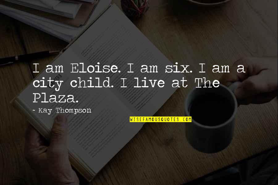 Eloise Plaza Quotes By Kay Thompson: I am Eloise. I am six. I am