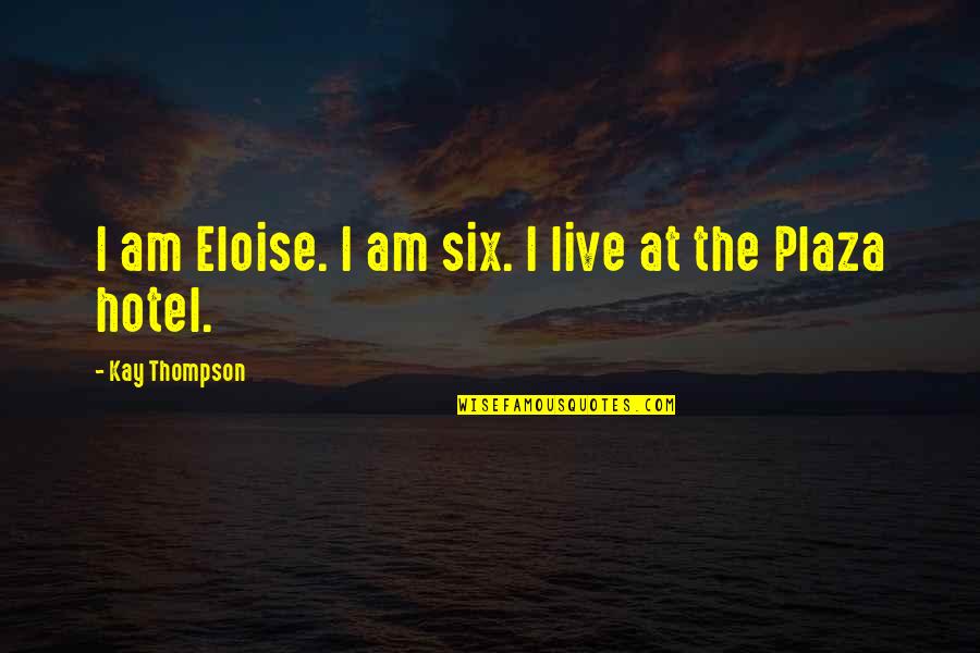 Eloise Plaza Quotes By Kay Thompson: I am Eloise. I am six. I live