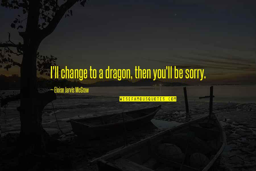 Eloise Quotes By Eloise Jarvis McGraw: I'll change to a dragon, then you'll be