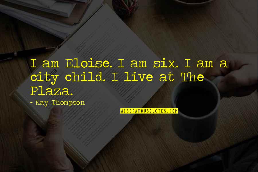 Eloise Quotes By Kay Thompson: I am Eloise. I am six. I am