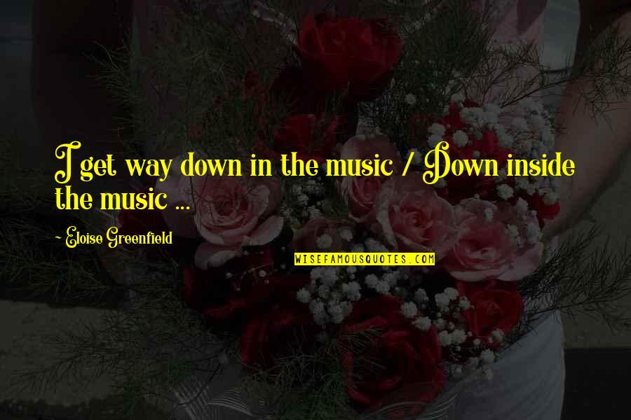 Eloise's Quotes By Eloise Greenfield: I get way down in the music /