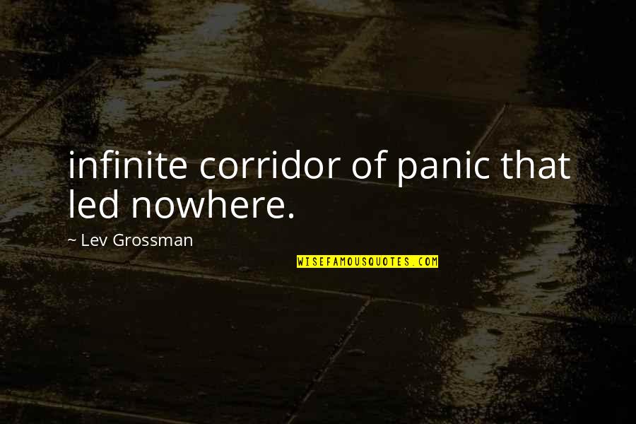 Eloka Quotes By Lev Grossman: infinite corridor of panic that led nowhere.