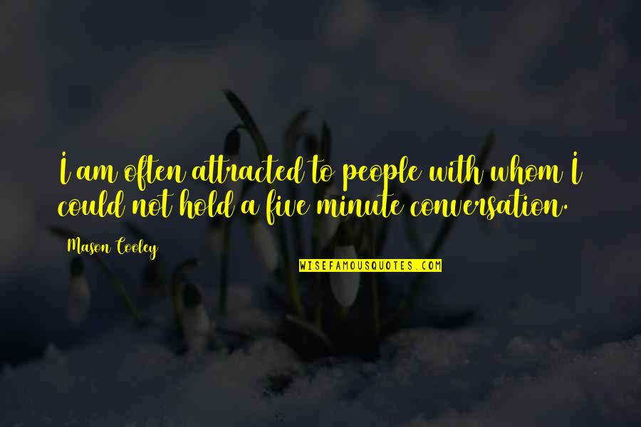 Elokab Quotes By Mason Cooley: I am often attracted to people with whom Elokab Quotes By Mason Cooley: I am often attracted to people with whom
