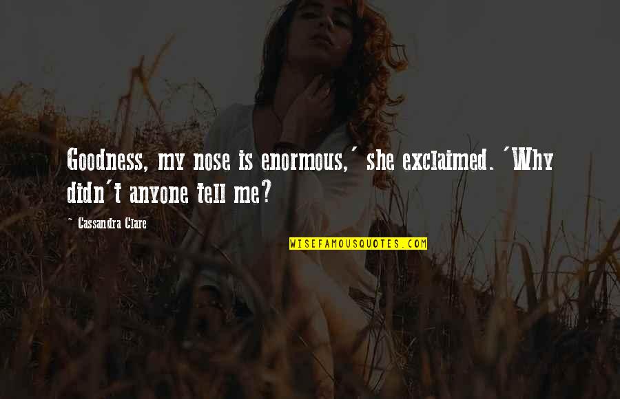 Elon Gold Quotes By Cassandra Clare: Goodness, my nose is enormous,' she exclaimed. 'Why
