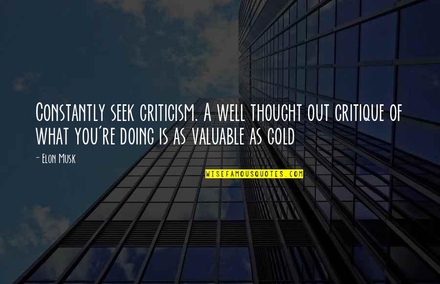 Elon Gold Quotes By Elon Musk: Constantly seek criticism. A well thought out critique Elon Gold Quotes By Elon Musk: Constantly seek criticism. A well thought out critique