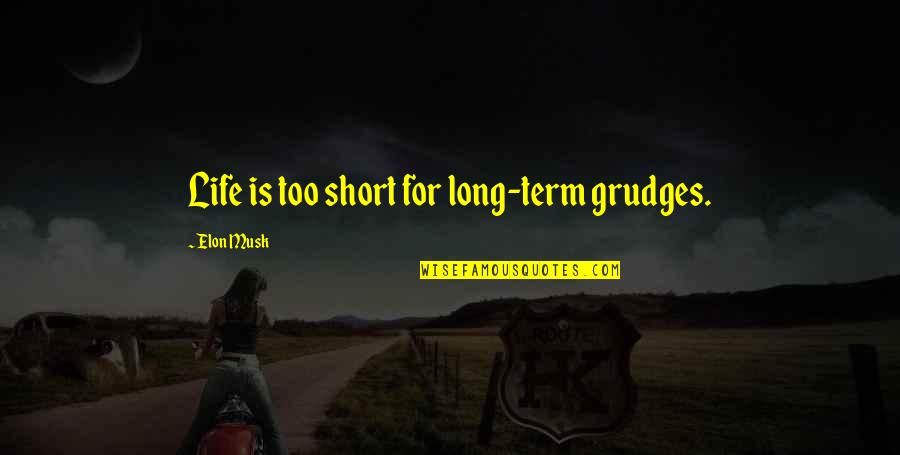 Elon Musk Life Quotes By Elon Musk: Life is too short for long-term grudges. Elon Musk Life Quotes By Elon Musk: Life is too short for long-term grudges.