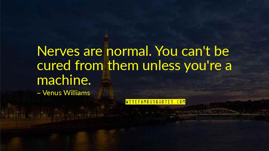 Elon Musk Tesla Quotes By Venus Williams: Nerves are normal. You can't be cured from