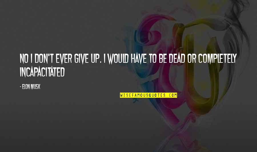 Elon Quotes By Elon Musk: No I don't ever give up. I would