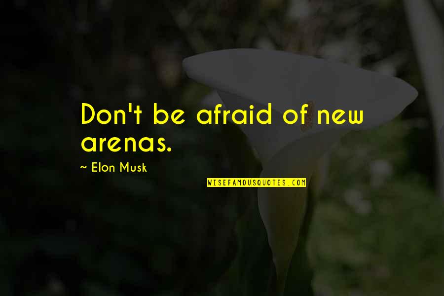 Elon Quotes By Elon Musk: Don't be afraid of new arenas.