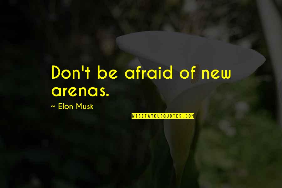 Elon Quotes By Elon Musk: Don't be afraid of new arenas. Elon Quotes By Elon Musk: Don't be afraid of new arenas.