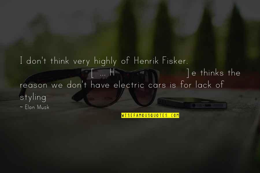 Elon Quotes By Elon Musk: I don't think very highly of Henrik Fisker.