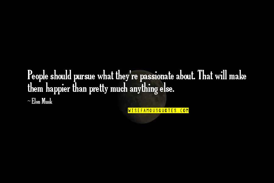 Elon Quotes By Elon Musk: People should pursue what they're passionate about. That