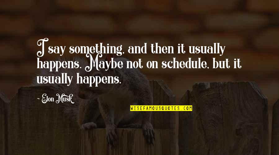 Elon Quotes By Elon Musk: I say something, and then it usually happens. Elon Quotes By Elon Musk: I say something, and then it usually happens.