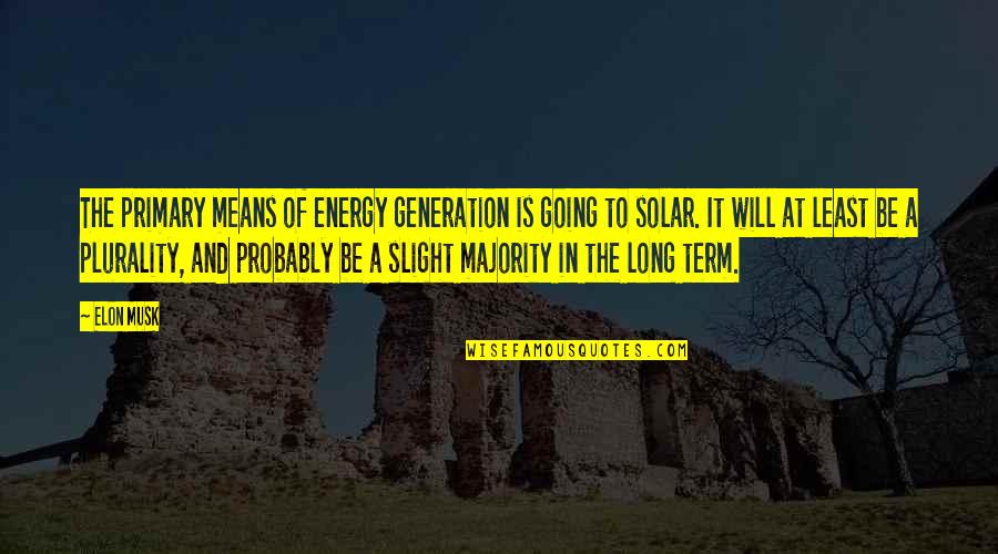 Elon Quotes By Elon Musk: The primary means of energy generation is going