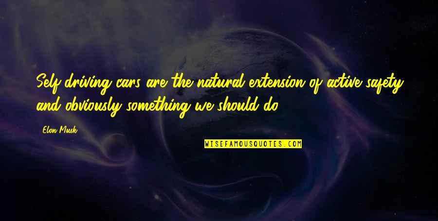 Elon Quotes By Elon Musk: Self-driving cars are the natural extension of active Elon Quotes By Elon Musk: Self-driving cars are the natural extension of active