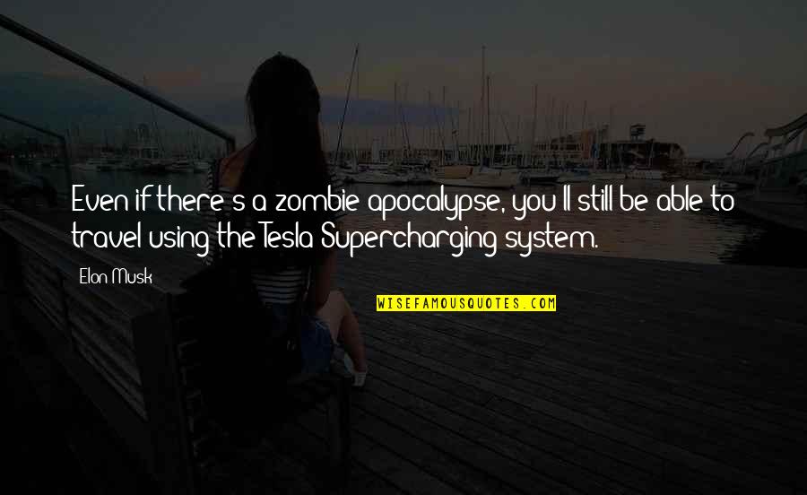 Elon Quotes By Elon Musk: Even if there's a zombie apocalypse, you'll still Elon Quotes By Elon Musk: Even if there's a zombie apocalypse, you'll still