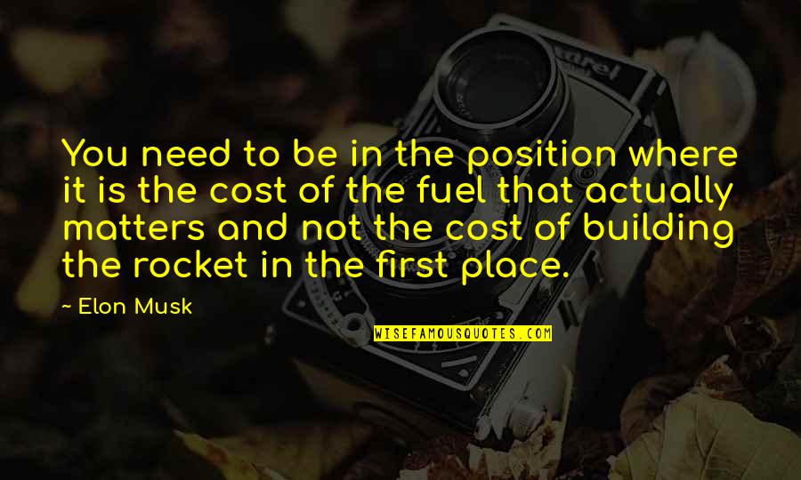 Elon Quotes By Elon Musk: You need to be in the position where Elon Quotes By Elon Musk: You need to be in the position where