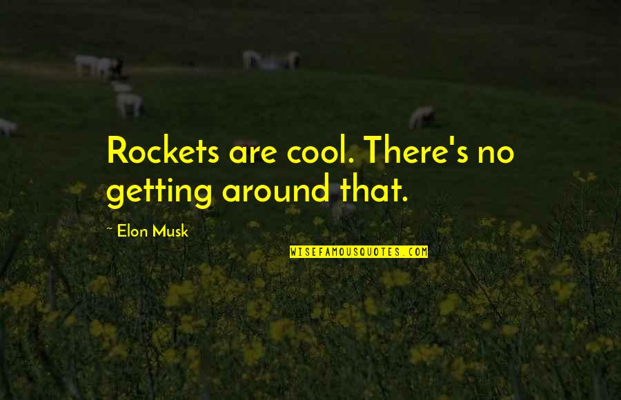 Elon Quotes By Elon Musk: Rockets are cool. There's no getting around that.
