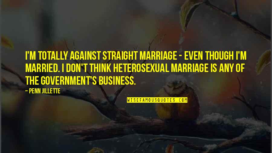 Elona V Quotes By Penn Jillette: I'm totally against straight marriage - even though Elona V Quotes By Penn Jillette: I'm totally against straight marriage - even though