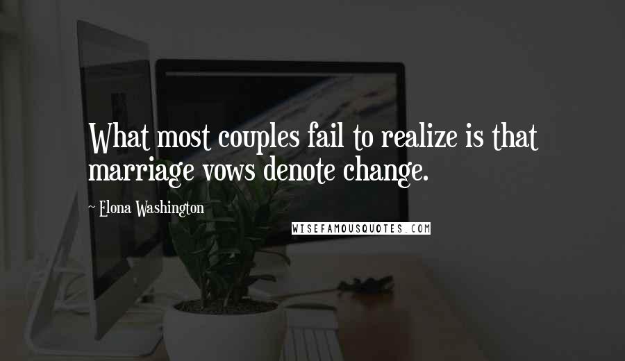Elona Washington quotes: What most couples fail to realize is that marriage vows denote change.