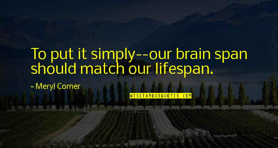 Elona Wiki Quotes By Meryl Comer: To put it simply--our brain span should match