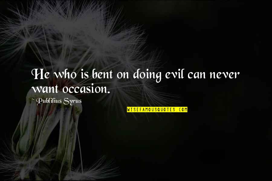Elona Wiki Quotes By Publilius Syrus: He who is bent on doing evil can Elona Wiki Quotes By Publilius Syrus: He who is bent on doing evil can