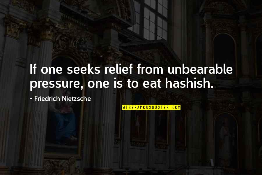 Elongates And Drops Quotes By Friedrich Nietzsche: If one seeks relief from unbearable pressure, one