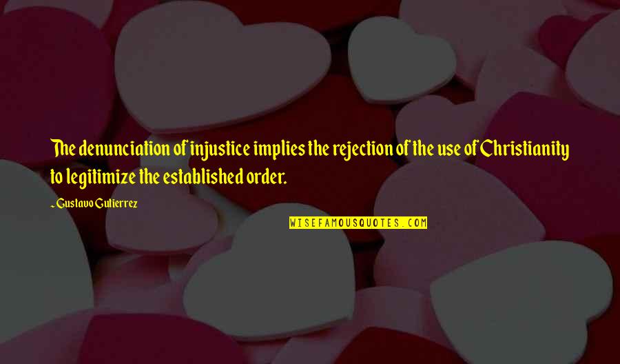 Elongates And Drops Quotes By Gustavo Gutierrez: The denunciation of injustice implies the rejection of