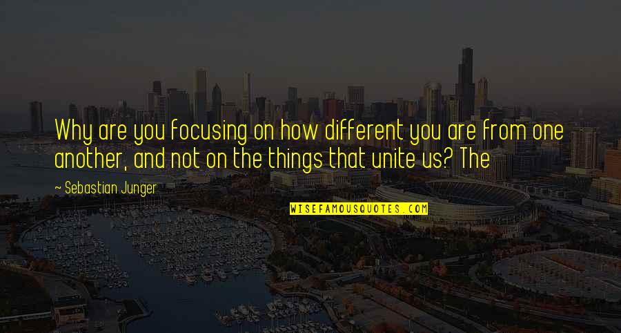 Elongating Curl Quotes By Sebastian Junger: Why are you focusing on how different you Elongating Curl Quotes By Sebastian Junger: Why are you focusing on how different you