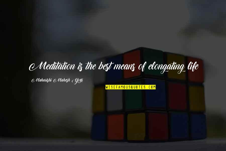 Elongating Quotes By Maharishi Mahesh Yogi: Meditation is the best means of elongating life