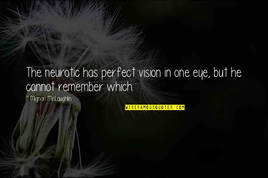 Elongating Quotes By Mignon McLaughlin: The neurotic has perfect vision in one eye,