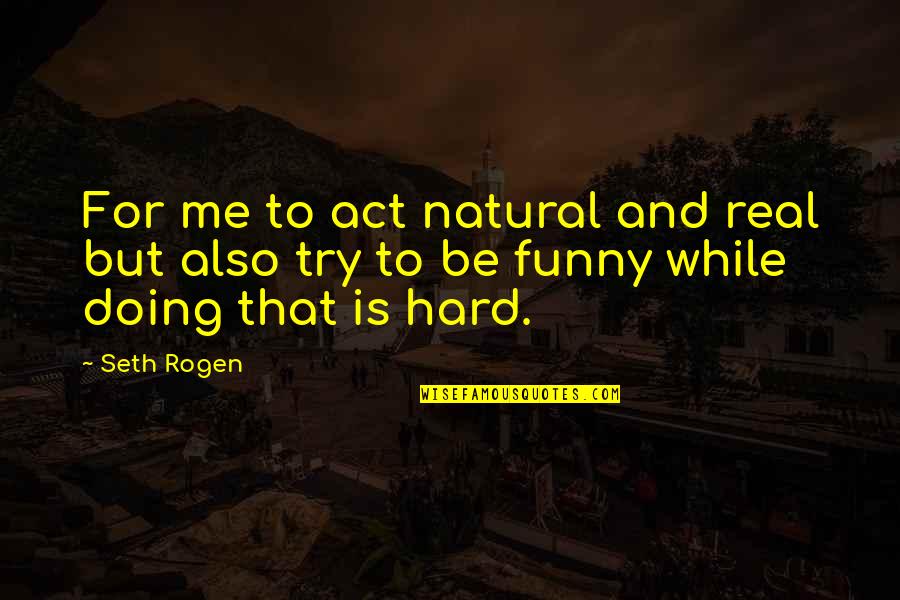 Eloped Marriage Quotes By Seth Rogen: For me to act natural and real but