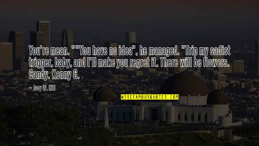 Eloping Ideas Quotes By Joey W. Hill: You're mean. ""You have no idea", he managed. Eloping Ideas Quotes By Joey W. Hill: You're mean. ""You have no idea", he managed.