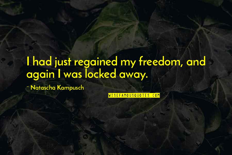 Eloping Ideas Quotes By Natascha Kampusch: I had just regained my freedom, and again Eloping Ideas Quotes By Natascha Kampusch: I had just regained my freedom, and again
