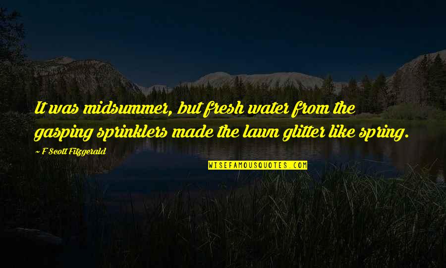 Eloquences Quotes By F Scott Fitzgerald: It was midsummer, but fresh water from the