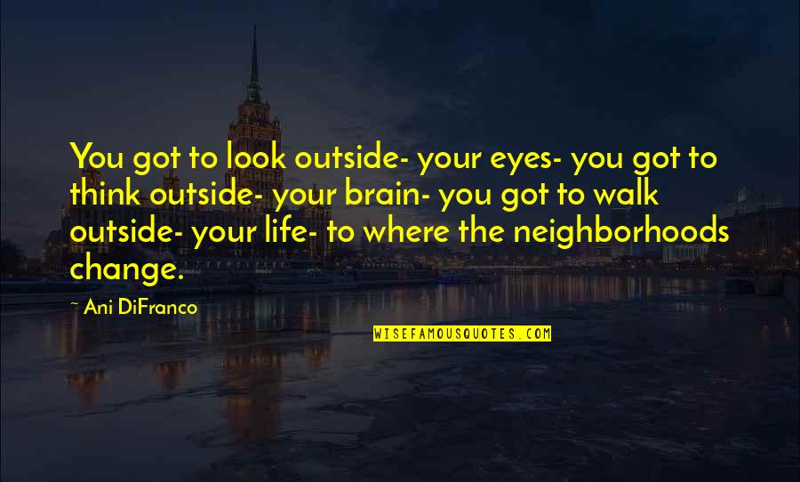 Eloquent Goodbye Quotes By Ani DiFranco: You got to look outside- your eyes- you